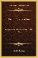 Pierre Charles Roy: Playwright And Satirist 1683-1764 1162991690 Book Cover