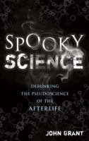 Spooky Science: Debunking the Pseudoscience of the Afterlife 1454916540 Book Cover