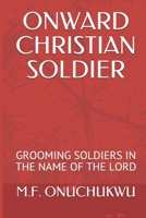 ONWARD CHRISTIAN SOLDIER: GROOMING SOLDIERS IN THE NAME OF THE LORD 1713197057 Book Cover