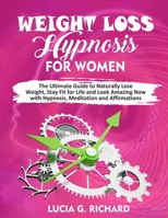 Weight Loss Hypnosis for Women: The Ultimate Guide to Naturally Lose Weight, Stay Fit for Life and Look Amazing Now with Hypnosis, Meditation and Affirmations B087CP8SFN Book Cover