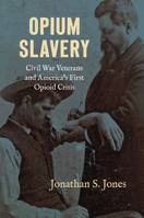 Opium Slavery: Civil War Veterans and America's First Opioid Crisis (Civil War America) 1469689537 Book Cover