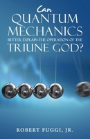 Can Quantum Mechanics Better Explain the Operation of the Triune God? B0H8XKBNFM Book Cover