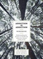 Addiction Is Addiction Workbook: Understanding the Disease in Oneself and Others for a Better Quality of Life. 1525515098 Book Cover