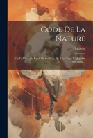 Code De La Nature: Ou La Véritable Esprit De Ses Loix, De Tout Tems Négligé Ou Méconnu ... 1022513885 Book Cover