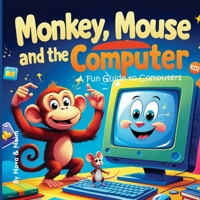 Monkey, Mouse and the Computer: A Fun Guide to Computers 0994061641 Book Cover