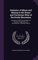Statistics of Mines and Mining in the States and Territories West of the Rocky Mountains: Being the [1st-8th] Annual Report of Rossiter W. Raymond, U.S. Commissioner of Mining Statistics 1377541630 Book Cover