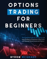 Options Trading For Beginners: The Simplified Guide for All Beginners to Learn The Basics of Investment, Make Profits and Generate Passive Income with Options B08WV2XQXR Book Cover