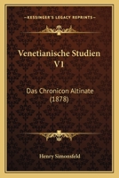 Venetianische Studien V1: Das Chronicon Altinate (1878) 1165772531 Book Cover