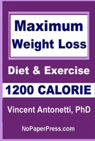 Maximum Weight Loss - 1200 Calorie : Using Diet and Exercise 1713292335 Book Cover