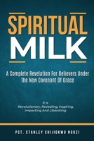 Spiritual Milk: A Complete Revelation for Believers under the New Covenant of Grace B0CKD45RXF Book Cover