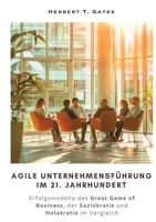Agile Unternehmensführung im 21. Jahrhundert: Erfolgsmodelle des Great Game of Business, der Soziokratie und Holakratie im Vergleich (German Edition) 3384258177 Book Cover