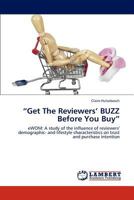 “Get The Reviewers’ BUZZ Before You Buy”: eWOM: A study of the influence of reviewers' demographic- and lifestyle characteristics on trust and purchase intention 3848409917 Book Cover