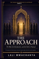 The Approach: The Wali, the Introduction, and the Path to Proposal (THE MUSLIM MARRIAGE BLUEPRINT) B0HFGR6M7W Book Cover