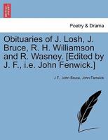Obituaries of J. Losh, J. Bruce, R. H. Williamson and R. Wasney. [Edited by J. F., i.e. John Fenwick.] 1241024405 Book Cover