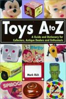 Toys A to Z : A Guide and Dictionary for Collectors, Antique Dealers and Enthusiasts 0873492404 Book Cover