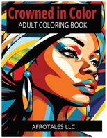 Crowned In Color: Amazing, Adult Coloring, Relaxing, Featuring African American Women And Other Women Of Color Portraits. B0CNP6W5S5 Book Cover