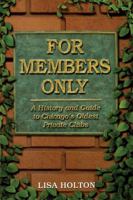 For Members Only: A History And Guide to Chicago's Oldest Private Clubs 1893121283 Book Cover