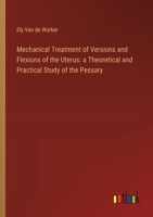 Mechanical Treatment of Versions and Flexions of the Uterus: a Theoretical and Practical Study of the Pessary 3385305667 Book Cover