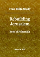 True Bible Study - Rebuilding Jerusalem Book of Nehemiah 1726391051 Book Cover