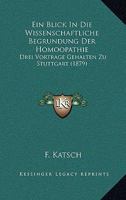 Ein Blick in Die Wissenschaftliche Begrundung Der Homoopathie: Drei Vortrage Gehalten Zu Stuttgart (1879) 1161144196 Book Cover