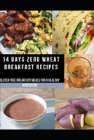 14 DAYS ZERO WHEAT BREAKFAST RECIPES: Gluten Free Breakfast Meals for a Healthy Generation B08STDWXT1 Book Cover