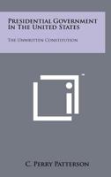 Presidential Government in the United States: The Unwritten Constitution 1258265923 Book Cover