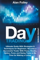 Day Trading Updated Version: Ultimate Guide With Strategies & Techniques for Beginners. Become a Successful Trader With Penny Stocks, Option, Forex and Swing Trade in No Time for Making a Living 1801157219 Book Cover