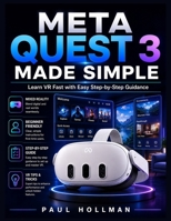 Meta Quest 3 Made Simple: Learn VR Fast with Easy Step-by-Step Guidance B0H1SDD86H Book Cover