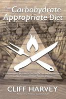 The Carbohydrate Appropriate Diet: Go Beyond Low-Carb Diets to Lose Weight Fast, and Improve Energy and Performance, Without Counting Calories 0994131321 Book Cover
