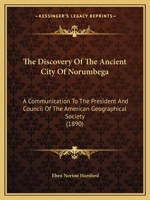 The Discovery of the Ancient City of Norumbega. A Communication to the President and Council of the American Geographical Society at Their Special Session in Watertown, November 21, 1889 1140079832 Book Cover