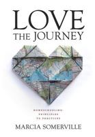 Love the Journey: Homeschooling: Principles to Practices 0991571800 Book Cover