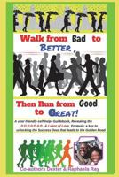 Walk from Bad to Better, Then Run from Good to Great! 1980304262 Book Cover