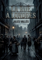 La Rue à Londres: Une exploration poignante de la vie urbaine à Londres par Jules Vallès, offrant un regard critique sur la société et ses contrastes. (French Edition) B0GYWHC7D7 Book Cover
