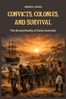 Convicts, Colonies, and Survival: The Brutal Reality of Early Australia (Micro Histories) B0GTLNHP51 Book Cover