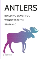 Antlers: Building Beautiful Websites with Statamic 1312764627 Book Cover