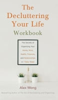 The Decluttering Your Life Workbook: The Secrets of Organizing Your Home, Mind, Health, Finances, and Relationships in 7 Easy Steps 1989874967 Book Cover