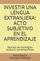 Investir Una Lengua Extranjera: ACTO SUBJETIVO EN EL APRENDIZAJE: Rechazo del paradigma didáctico contemporáneo B089M41L9W Book Cover