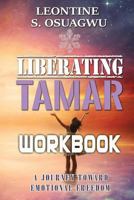 Liberating Tamar (the Workbook): A Journey Toward Emotional Freedom 1534809856 Book Cover