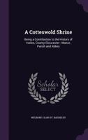 A Cotteswold Shrine: Being a Contribution to the History of Hailes, County Gloucester: Manor, Parish and Abbey 1357757700 Book Cover