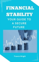 Financial Stability: Your Guide to a Secure Future B0C1DRSQHJ Book Cover