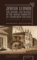 Jewish Ludmir: The History and Tragedy of the Jewish Community of Volodymyr-Volynsky: A Regional History 1618115189 Book Cover