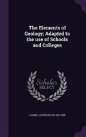 The Elements of Geology; Adapted to the Use of Schools and Colleges 135437844X Book Cover