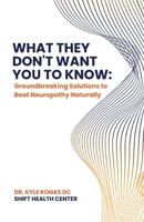 What They Don't Want You to Know: Groundbreaking Solutions to Beat Neuropathy Naturally B0F4KGP4BC Book Cover