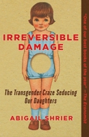 Irreversible Damage: The Transgender Craze Seducing Our Daughters 168451228X Book Cover