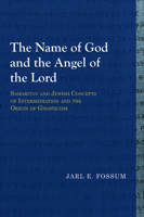 The Name of God and the Angel of the Lord: Samaritan and Jewish Concepts of Intermediation and the Origin of Gnosticism (Theologische Bibliothek Topelmann) 1481307932 Book Cover