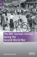 The BBC German Service During the Second World War: Broadcasting to the Enemy 3030740919 Book Cover
