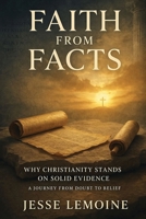 Faith From Facts: Why Christianity Stands On Solid Evidence - A Journey From Doubt To Belief B0F81PJHHB Book Cover