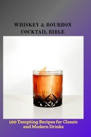 WHISKEY & BOURBON COCKTAIL BIBLE: 100 Tempting Recipes for Classic and Modern Drinks B0FQTS6G24 Book Cover