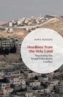 Headlines from the Holy Land: Reporting the Israeli-Palestinian Conflict 1349562491 Book Cover