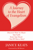 A Journey to the Heart of Evangelism: Discover How to Share Your Faith from Your Heart -You Do Have a Story! 1606088505 Book Cover